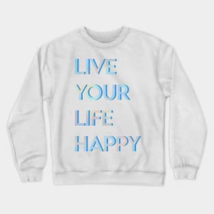 Live Your Life Happy Crewneck Sweatshirt